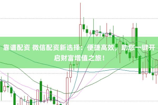 靠谱配资 微信配资新选择：便捷高效，助您一键开启财富增值之旅！