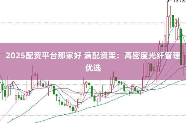 2025配资平台那家好 满配资架：高密度光纤管理优选