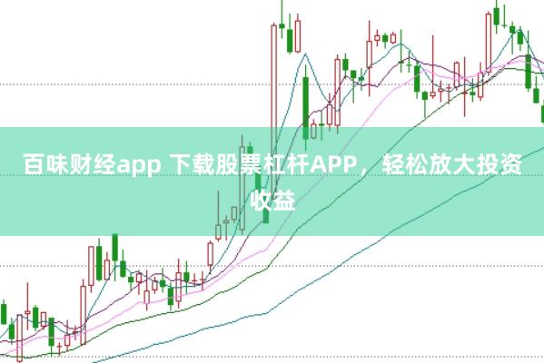 百味财经app 下载股票杠杆APP，轻松放大投资收益