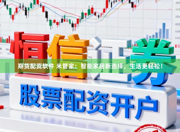 期货配资软件 米管家:智能家居新选择,生活更轻松!