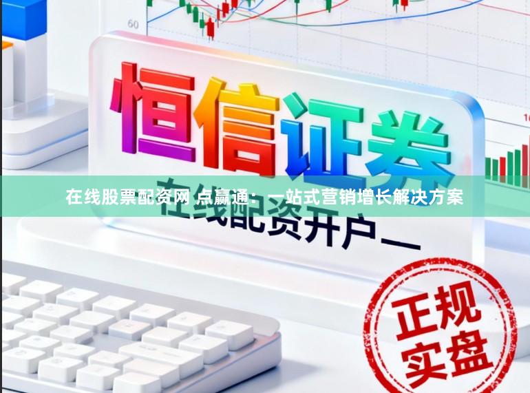 在线股票配资网 点赢通:一站式营销增长解决方案