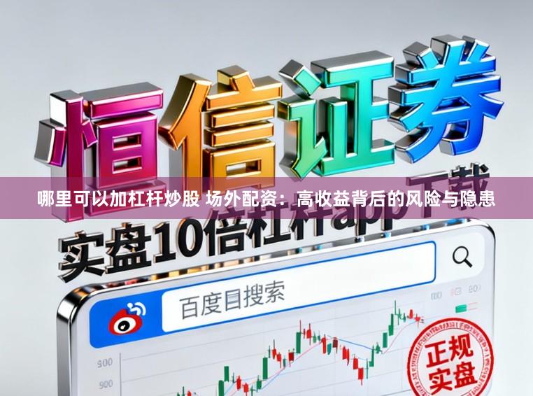 哪里可以加杠杆炒股 场外配资：高收益背后的风险与隐患