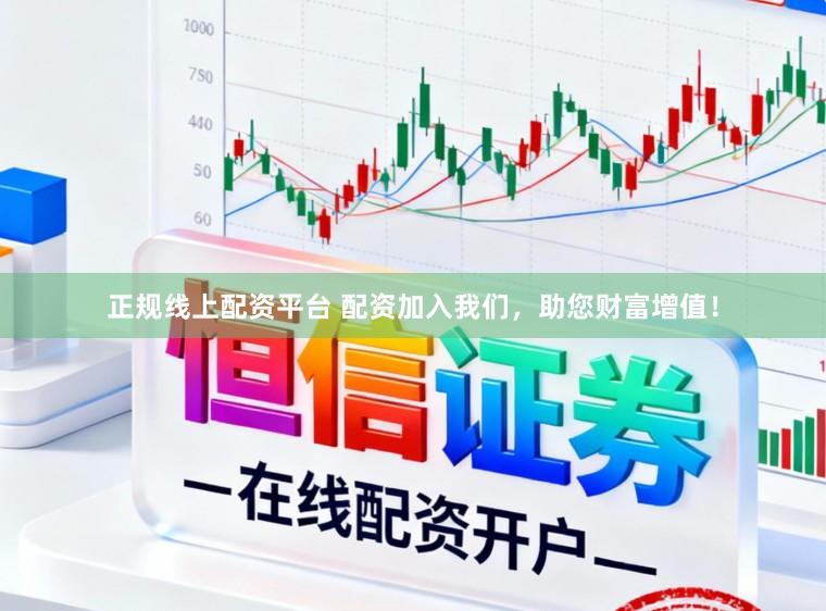 正规线上配资平台 配资加入我们，助您财富增值！
