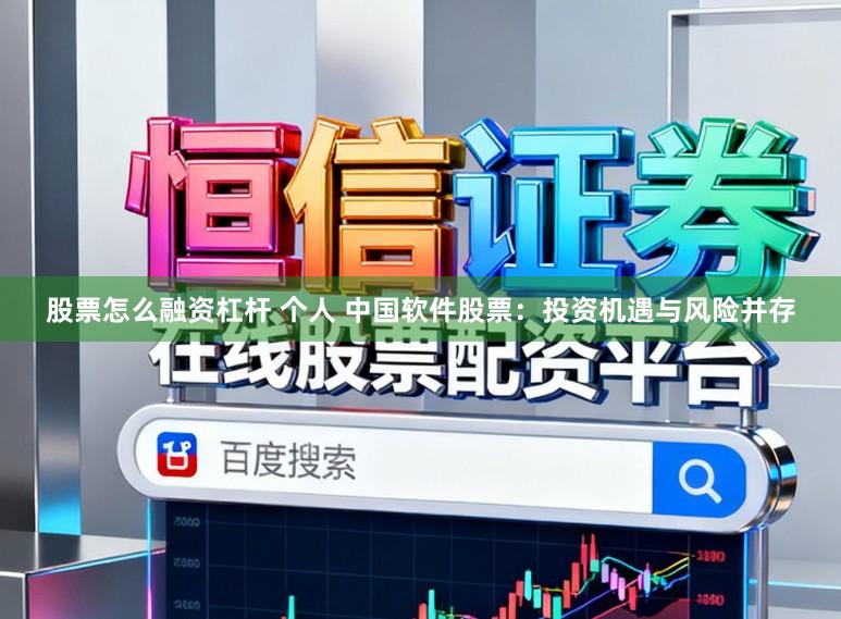 股票怎么融资杠杆 个人 中国软件股票：投资机遇与风险并存