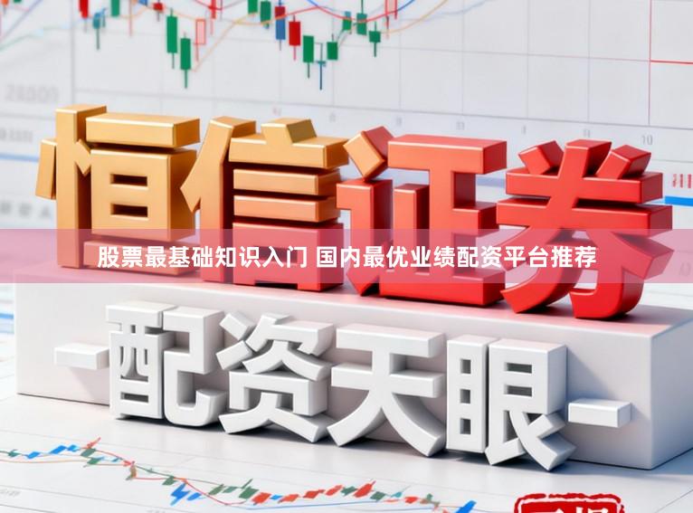 股票最基础知识入门 国内最优业绩配资平台推荐