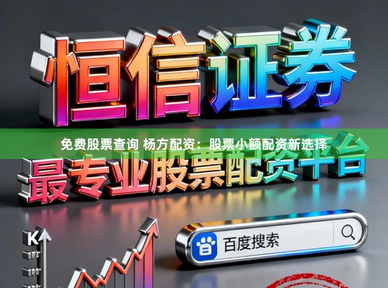 免费股票查询 杨方配资：股票小额配资新选择