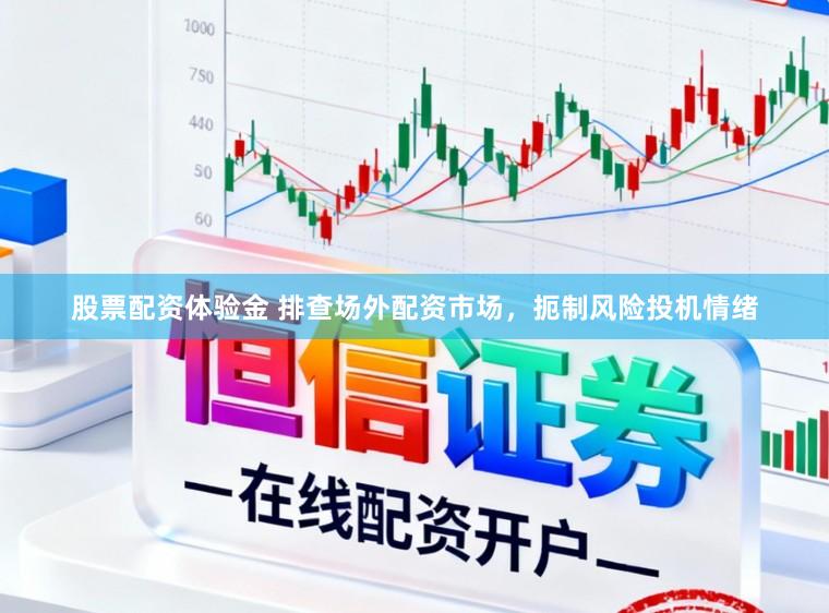 股票配资体验金 排查场外配资市场，扼制风险投机情绪