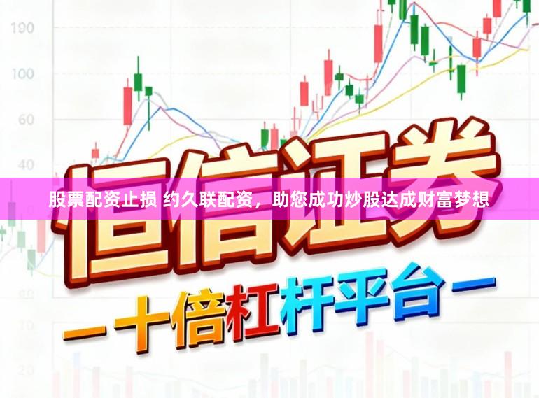 股票配资止损 约久联配资,助您成功炒股达成财富梦想