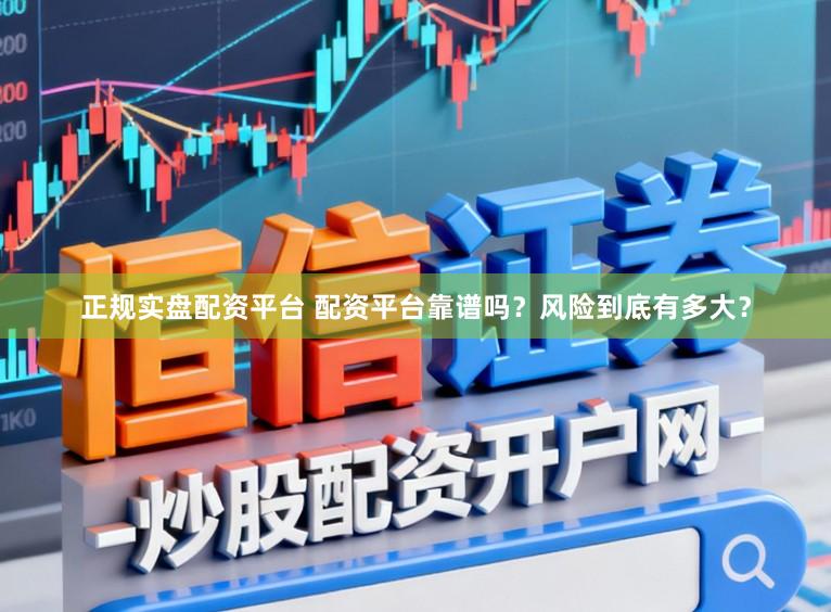 正规实盘配资平台 配资平台靠谱吗？风险到底有多大？