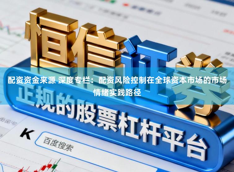 配资资金来源 深度专栏:配资风险控制在全球资本市场的市场情绪实践路径