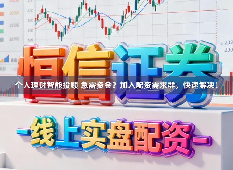 个人理财智能投顾 急需资金？加入配资需求群，快速解决！